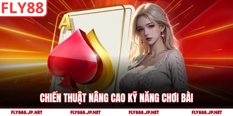 Chiến thuật nâng cao kỹ năng chơi bài