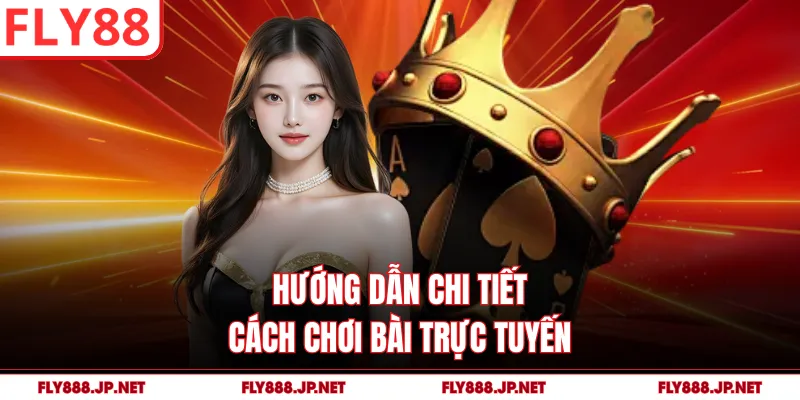 Hướng dẫn chi tiết cách chơi bài trực tuyến