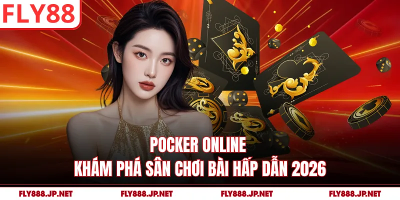 Pocker Online - Khám Phá Sân Chơi Bài Hấp Dẫn 2026